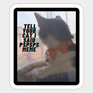 tell your cat i said pspsps meme, Sticker